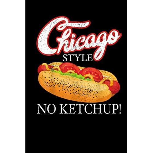 Chicago Hot Dog Summer Style 4th Of July No Ketchup Gift Lined Notebook: Independence Day Themed Blank Notebook Journal For Writing Note Diary