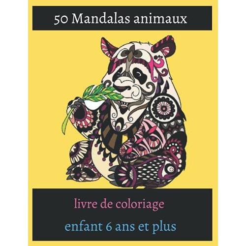 50 Mandalas Animaux Livre De Coloriage Enfant 6 Ans Et Plus: Livre À Colorier / 50 Mandalas Pour 100 Page / Anti-Stress Et Relaxant / Mandala ... Mandala Animaux / Plusieurs Difficultés ....