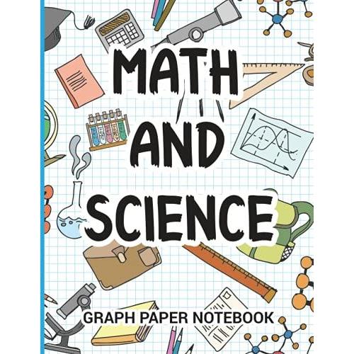 Math And Science Graph Paper Notebook: Lined Large Grid Paper Journal For High, Middle And College Level Student, Quad Ruled Coordinated Paper 5x5 ... For Math And Science, Perfect For Engineers