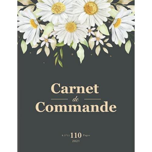 Carnet De Commandes: Carnet De Commande Auto Entrepreneur, Carnet De Ventes Pour Entreprises, Organisateur Des Commandes Client, Carnet De Livraison, Deseign De Fleurs