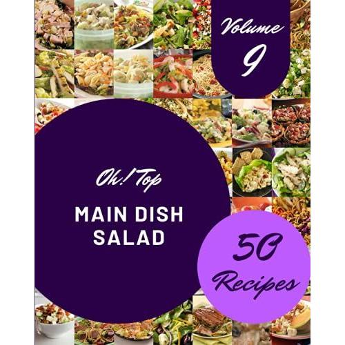 Oh! Top 50 Main Dish Salad Recipes Volume 9: An One-Of-A-Kind Main Dish Salad Cookbook
