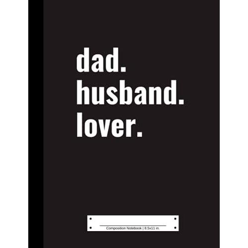 Composition Notebook: 110 College Ruled Pages For Dad | 8.5x11 In. | Dad Husband Lover