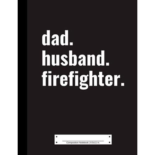 Composition Notebook: 110 College Ruled Pages For Dad | 8.5x11 In. | Dad Husband Firefighter