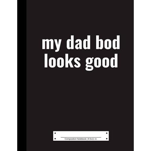 Composition Notebook: 110 College Ruled Pages For Dad | 8.5x11 In. | My Dad Bod Looks Good