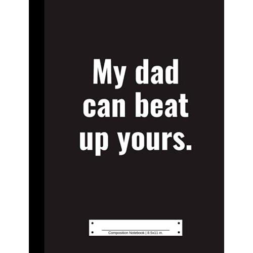 Composition Notebook: 110 College Ruled Pages For Dad | 8.5x11 In. | My Dad Can Beat Up Yours