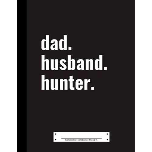 Composition Notebook: 110 College Ruled Pages For Dad | 8.5x11 In. | Dad Husband Hunter