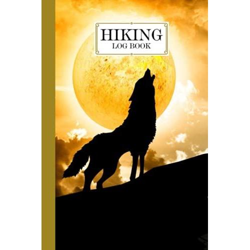 Hiking Logbook: Wolf Cover | Hiking Journal For Mountain Climbing And Hiking Enthusiasts, Hiking Log Book, Hiking Gifts, 121 Pages, Size 6" X 9" By Anatoli Ruf