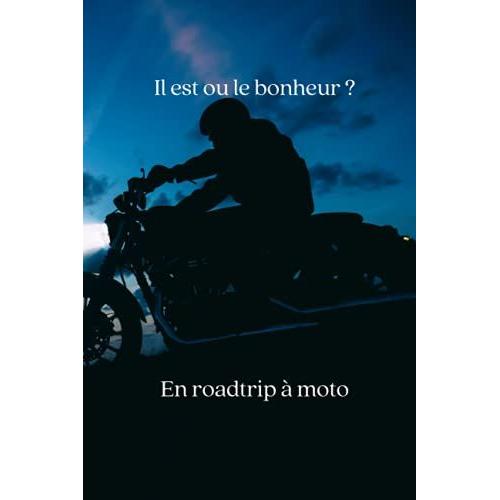 Il Est Ou Le Bonheur ? En Roadtrip À Moto /Carnet De Road Trip À Moto/ Idée Cadeau Motard/Moto Route: 53 Pages/ Carnet De Voyage À Moto/ Pour S'évader/ Vacances En Moto