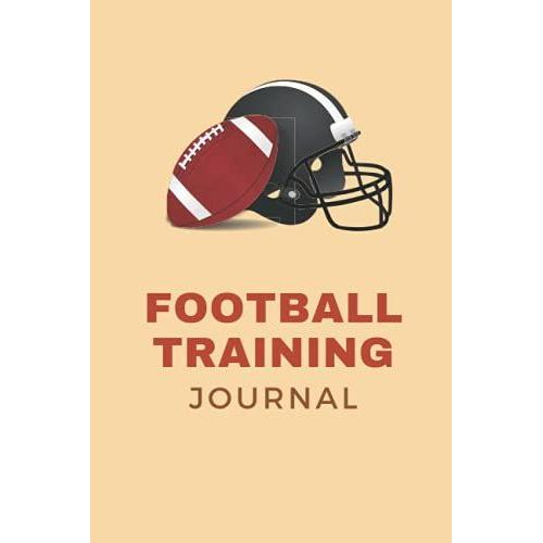 Football Training Journal: A Logbook To Note Down Aspects Of Your Football Training Sessions