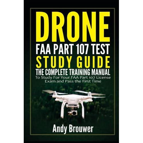 Drone Faa Part 107 Test Study Guide: The Complete Training Manual To Study For Your Faa Part 107 License Exam And Pass The First Time