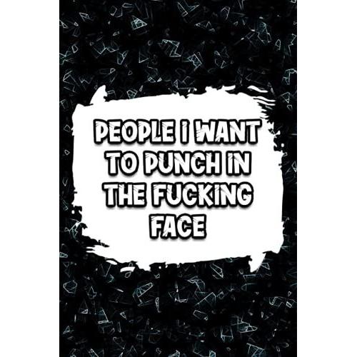 People I Want To Punch In The Fucking Face: Blank Lined Notebook With A Sarcasm Saying, Funny Gag Gifts For Coworker Employee Appreciation, Perfect Appreciation Gift.