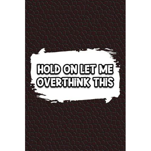 Hold On Let Me Overthink This: Office Lined Blank Notebook Journal With Funny Sayings And Sarcastic Quotes, Office Notebook Journal For Coworker Gag Gift.