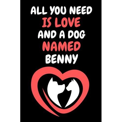 All You Need Is Love And A Dog Named Benny: Cute Dog Love Notebook. Gift Idea For Men, Women, Boys, And Girls Who Love Dogs Named Benny