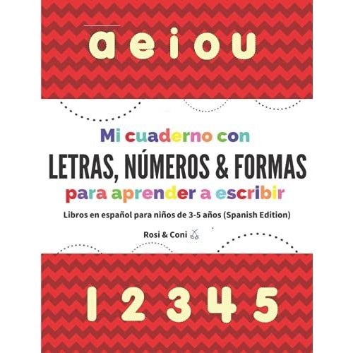 Mi Cuaderno Con Letras, Números Y Formas Para Aprender A Escribir | Libros En Español Para Niños De 3-5 Años (Spanish Edition)