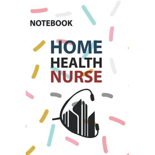 Home Health Nurse Notebook: The Daily Records Patient Visit Notes Home Health Nurse Gifts For Women, Men