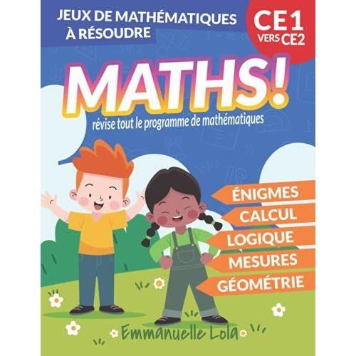 Maths Ce1 - 60+ Énigmes Et Jeux Mathématiques À Résoudre En Calcul, Logique, Géométrie, Grandeurs Et Mesures: Pour Réviser Tout Le Programme - Réussir Ce1 Vers Ce2 - Enfant +7ans En Couleur