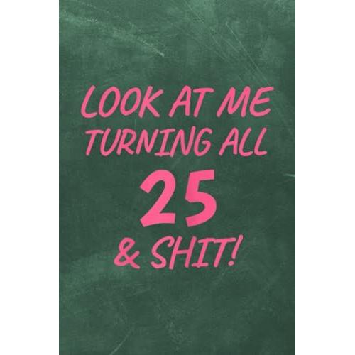 Handwriting Notebook: Womens Look At Me Turning All 25 Shit Funny 25th Birthday