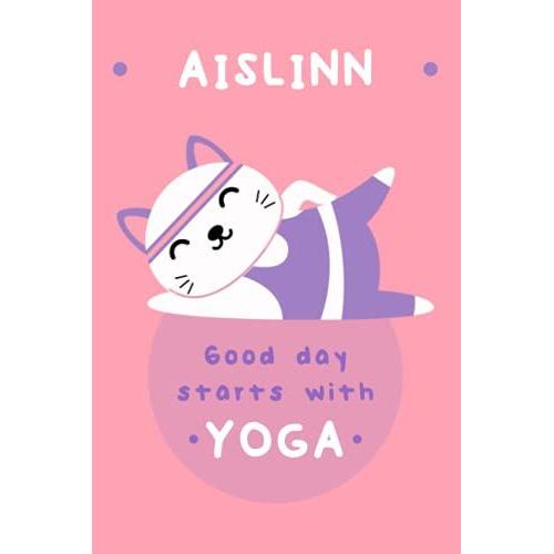 Aislinn : A Good Day Starts With Yoga - Yoga Planner With Cat Design And Personalized Name Aislinn - Yoga Journal ( Aislinn Notebook): 120 Blank ... Matte Finish Cover For Aislinn ( Yoga Lover )