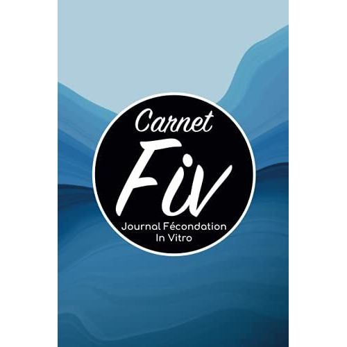 Carnet Fiv - Journal Fécondation In Vitro: Carnet Pma/Cahier Procréation Médicalement Assistée/Kit Survie Pma/Livre De Suivi Fiv À Remplir Avec ... Femme Maman Papa/Notes À Compléter Fivete Gpa