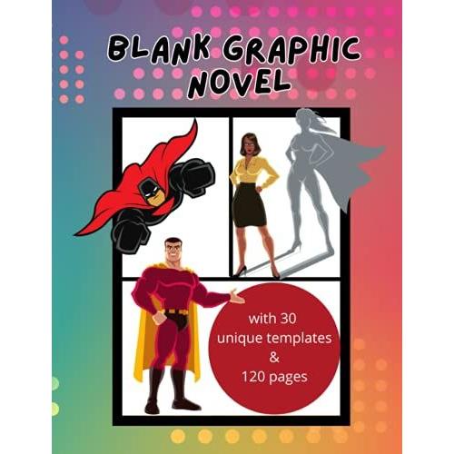 Blank Comic Book/ Graphic Novel With 30 Templates Across 120 Pages: Let Your Creativity Flow With This Blank Graphic Novel. Bring Your Creations To Life On The Page, Using Over 30 Unique Templates.