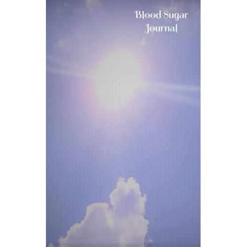 Blood Sugar Journal: Blue Sky With Bright Sun Soft Cover 5" X 8" Pocket Size 52 Weekly Pages: Keep Your Detailed Blood Glucose Numbers Recorded Here ... Exercise, Carb And Insulin/Medication Intake