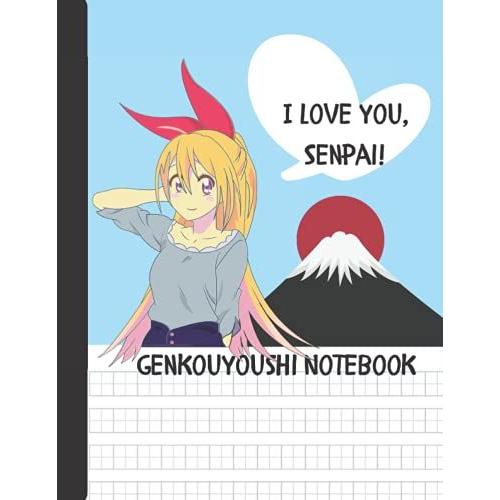 I Love You, Senpai! Genkouyoushi Notebook: Large Japanese Kanji Practice Notebook - Writing Practice Book For Japan Kanji Characters And Kana Scripts For Japanese Lovers