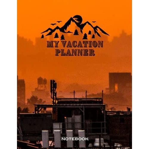 My Vacation Planner - Notebook: Trip & Travel Checklist And Planner ,Journal Notebook For Planning The Next Vacation For Men And Women ,Road Trip Planner ,Details Including Checklists ,Flight ,Hotels.