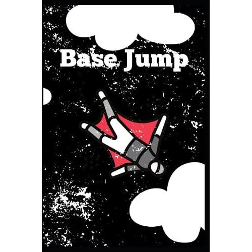 Base Jump: Base Jump Notebook, Notebook For Fans Of This Extreme Sport And All Adrenaline Junkies, Notebook, Journal, Doodle Book, Journal With Lined And ... Base Jumpers And Devotees Of Jumping.