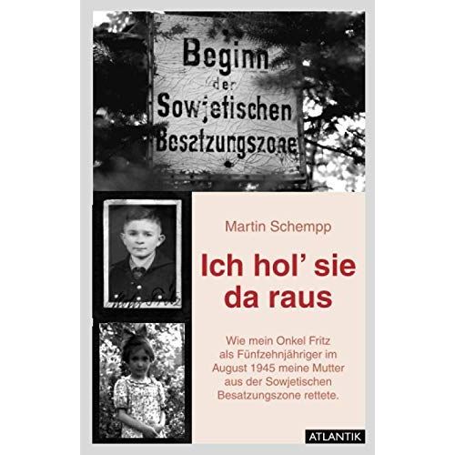 Ich Hol' Sie Da Raus: Wie Mein Fünfzehnjähriger Onkel Fritz Im August1945 Meine Mutter Aus Der Sowjetischen Besatzungszone Rettete