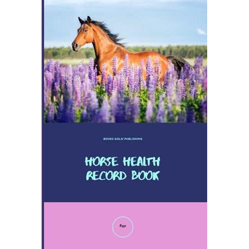 Horse Health Record Book: Horse Health & Activities Record Log Book, Vaccination & Veterinary Record, Equine Wellness Notebook, Book For Adults And ... For Beginners And Experts, For Professional