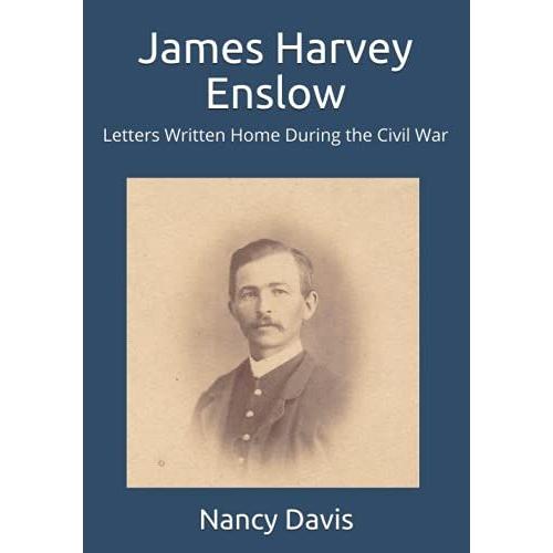 James Harvey Enslow: Letters Written Home During The Civil War