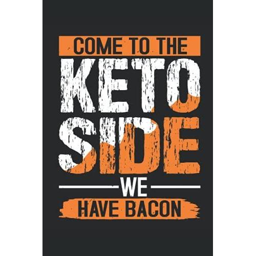 Come To The Keto Side We Have Bacon: Keto Diet Notebook. Lined Journal