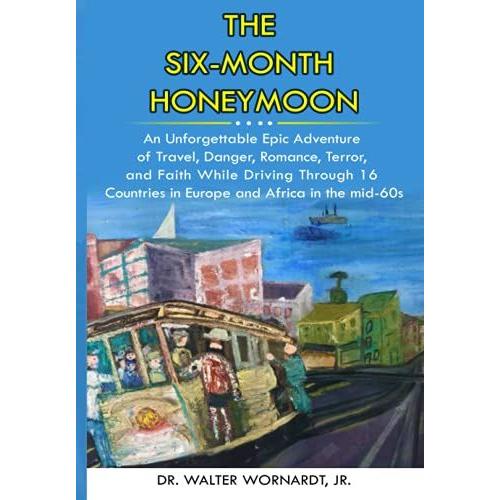 The Six-Month Honeymoon: An Unforgettable Epic Adventure Of Travel, Danger, Romance, Terror, And Faith While Driving Through 16 Countries In Europe And Africa In The Mid-60s