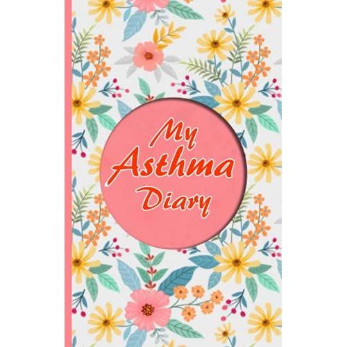 My Asthma Diary: Asthma Symptom Tracker For Asthma Suffers To Record Your Triggers Factor And Medication