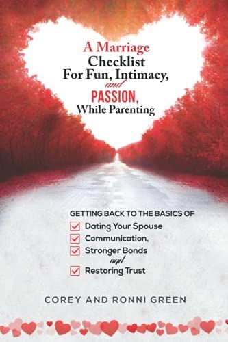 A Marriage Checklist For Fun, Intimacy, And Passion, While Parenting: Getting Back To The Basics Of Dating Your Spouse, Communication, Stronger Bonds And Restoring Trust