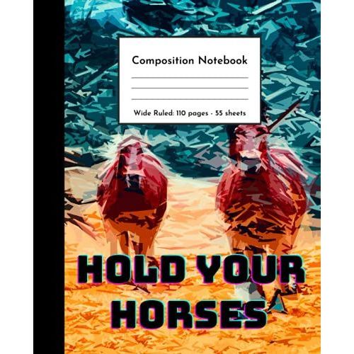 Hold Your Horses Composition Notebook: Horse Composition Notebook Wide Ruled For Girls, Boys, Teen, Adult, Kids Perfect For College, School Student ... Horse Riding Lovers Gift Book) Rider Love.