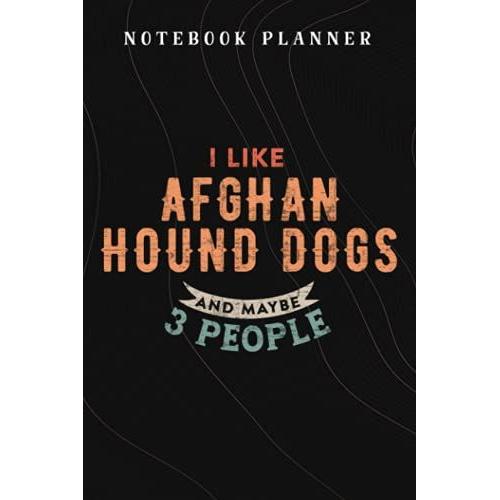 Notebook Planner Funny I Like Afghan Hound Dogs And Maybe 3 People Saying: Budget,Planning,Paycheck Budget,Business,Journal,6x9 In ,Personal,Daily,Hourly