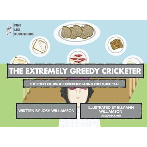 The Extremely Greedy Cricketer: The Children's Story Of Jim The Cricketer Eating Too Much Tea!