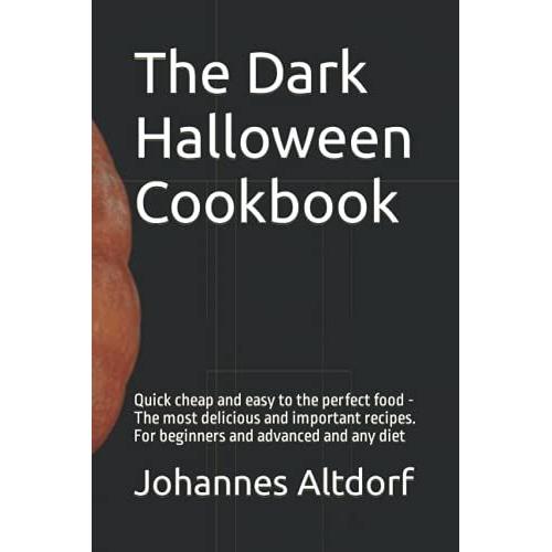 The Dark Halloween Cookbook: Quick Cheap And Easy To The Perfect Food - The Most Delicious And Important Recipes. For Beginners And Advanced And Any Diet