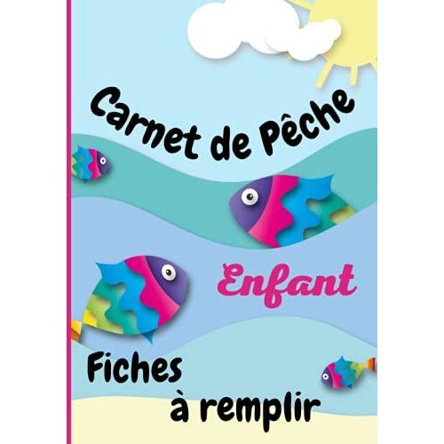 Carnet De Pêche Enfant: Beau Journal De Bord À Compléter Pour Jeune Pêcheur / 53 Sorties Pêches / Prises De Pêche, Météo, Matériel, Photos.../108 Pages/15x22 Cm