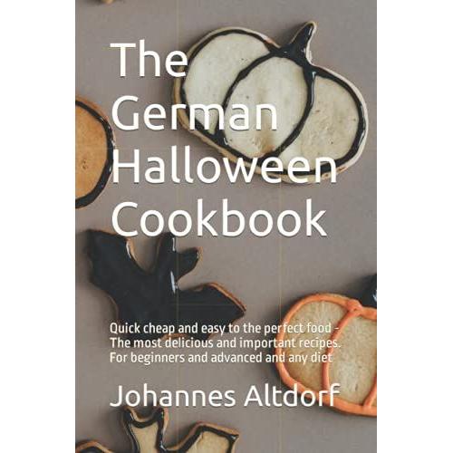 The German Halloween Cookbook: Quick Cheap And Easy To The Perfect Food - The Most Delicious And Important Recipes. For Beginners And Advanced And Any Diet