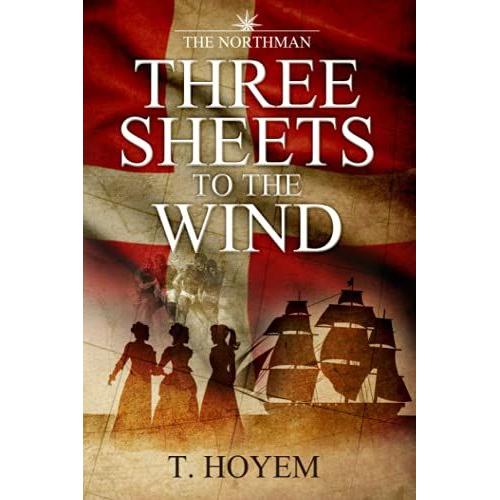 The Northman - Three Sheets To The Wind: A Young Man's Experiences In 1800: Romance, War, Slave Trade, Revolt, Sea Voyage To Africa And The West Indies.