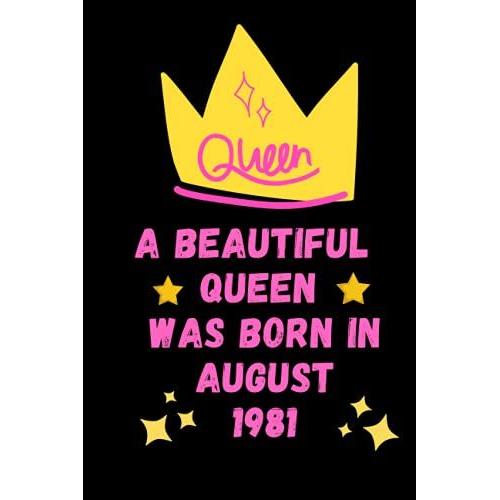 Bithdays Gifts Born In August 1981 Notebook: A Beautiful Queen Was Born In August 1981 Happy 40th Birthday, 40 Years Old Gift For Women, Girls, Daughter, Girlfriend, Funny ..Bithday Gifts Ideas