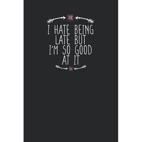 I Hate Being Late But I'm So Good At It: Cute Heart Illustration Blank And Lined Notebook Journal For Women / 100 Pages, 6x9 Inches / Funny Birthday Gift Idea For Girls