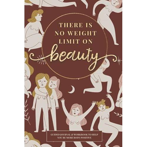 There Is No Weight Limit On Beauty: Guided Journal With Many Prompts And Tasks To Help You Become More Confident And Love Yourself More