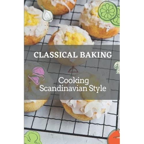 Classical Baking: Cooking Scandinavian Style: Unique Scandinavian Baking