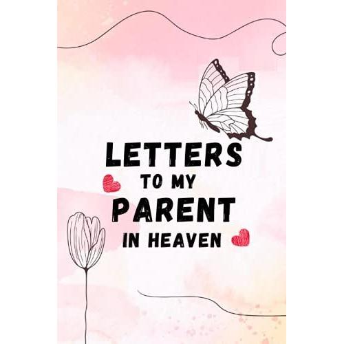 Letters To My Parent In Heaven: Colorful Flowers And Butterflies Journal, Diary Of All The Things I Wish I Could Tell To My Late Parent | Gift ... | Great Memories And Diaries Me And My Parent