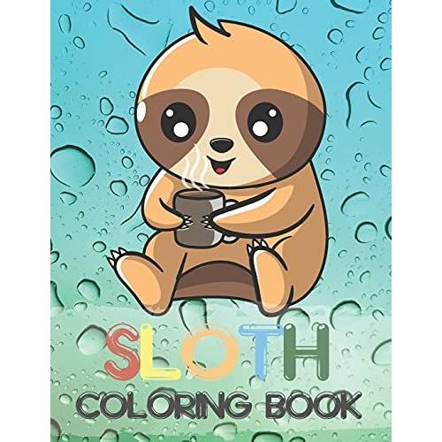 Sloth Coloring Book: Fun Coloring Gift Book For Sloth Lovers Featuring Cute Sloths, Funny Sloths, Lazy Sloths, Silly Sloths, And More!