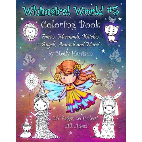Whimsical World #5 Coloring Book: Fairies, Mermaids, Witches, Angels, Cute Animals And More! By Molly Harrison