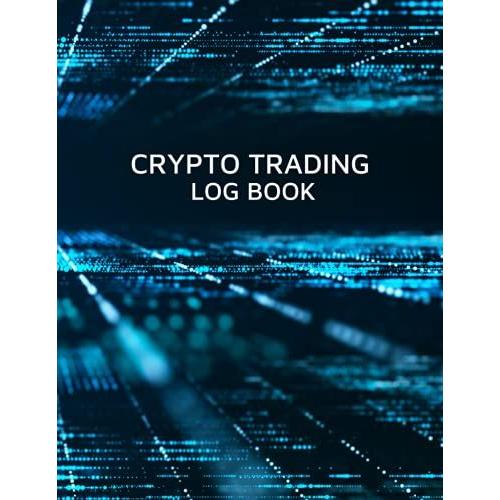 Crypto Trading Log Book: Blank Journal To Keep Your Trade Information In One Place